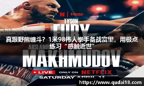 真跟野熊缠斗？1米98伟人拳手备战富里，用极点练习“感触逝世”